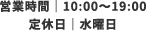 営業時間｜10:00～19:00　定休日｜水曜日